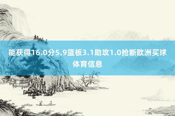能獲得16.0分5.9籃板3.1助攻1.0搶斷歐洲買(mǎi)球體育信息